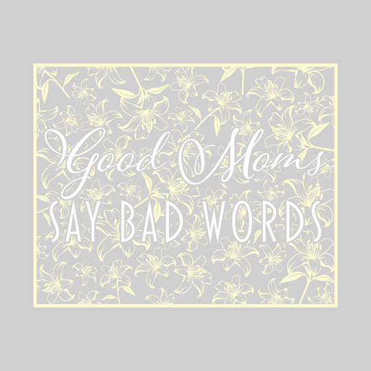 Good Moms Say Bad Words - Floral Pattern