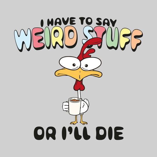 I Have to Say Weird Stuff or I'll Die