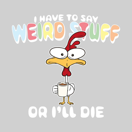 I Have to Say Weird Stuff or I'll Die