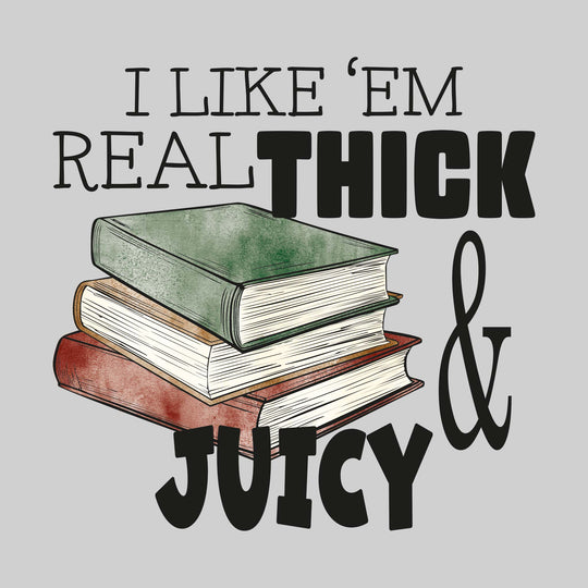 I Like 'Em Real Thick & Juicy