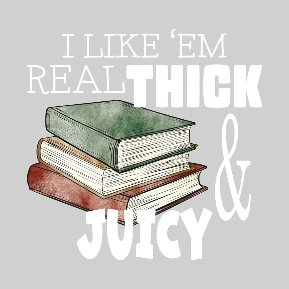 I Like 'Em Real Thick & Juicy