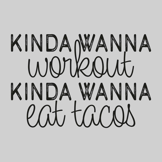 Kinda Wanna Workout Kinda Wanna Eat Tacos
