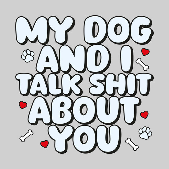 My Dog and I Talk Shit About You