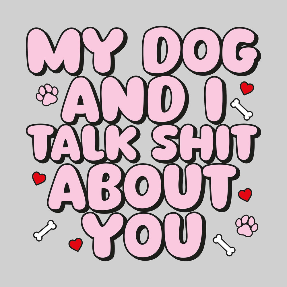My Dog and I Talk Shit About You