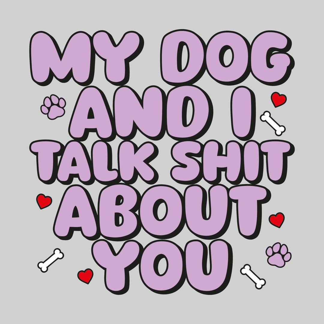 My Dog and I Talk Shit About You