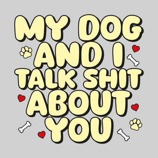 My Dog and I Talk Shit About You