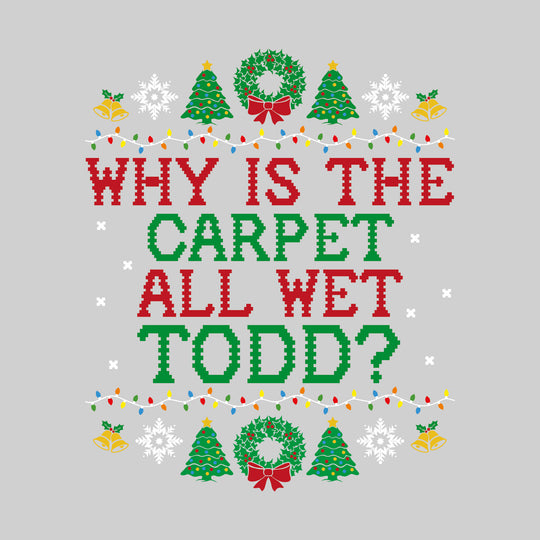 Why Is the Carpet Wet Todd? - Christmas Vacation - Ugly Christmas Sweater