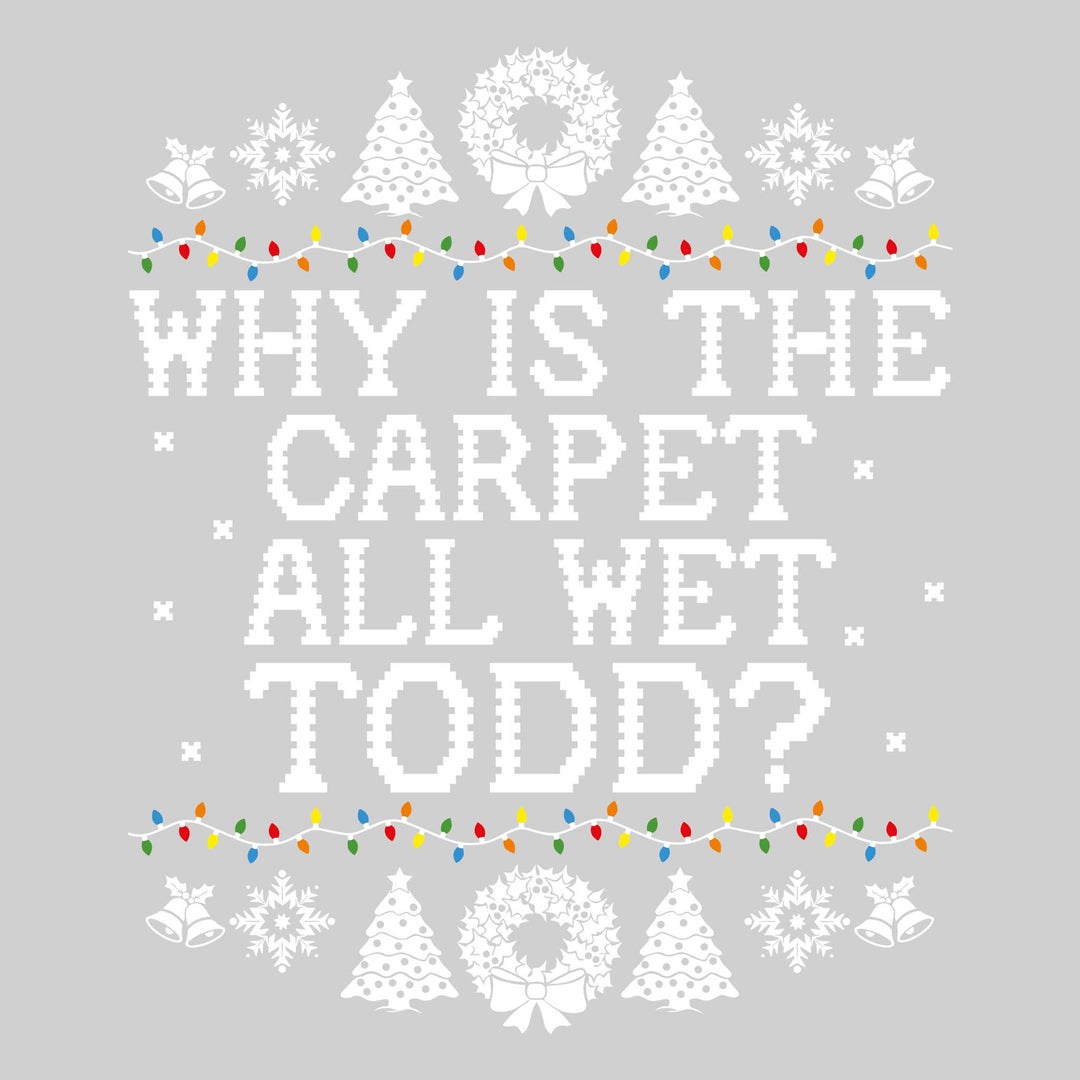 Why Is the Carpet Wet Todd? - Christmas Vacation - Ugly Christmas Sweater