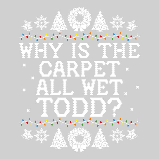 Why Is the Carpet Wet Todd? - Christmas Vacation - Ugly Christmas Sweater