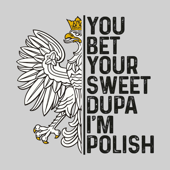 You Bet Your Sweet Dupa I&