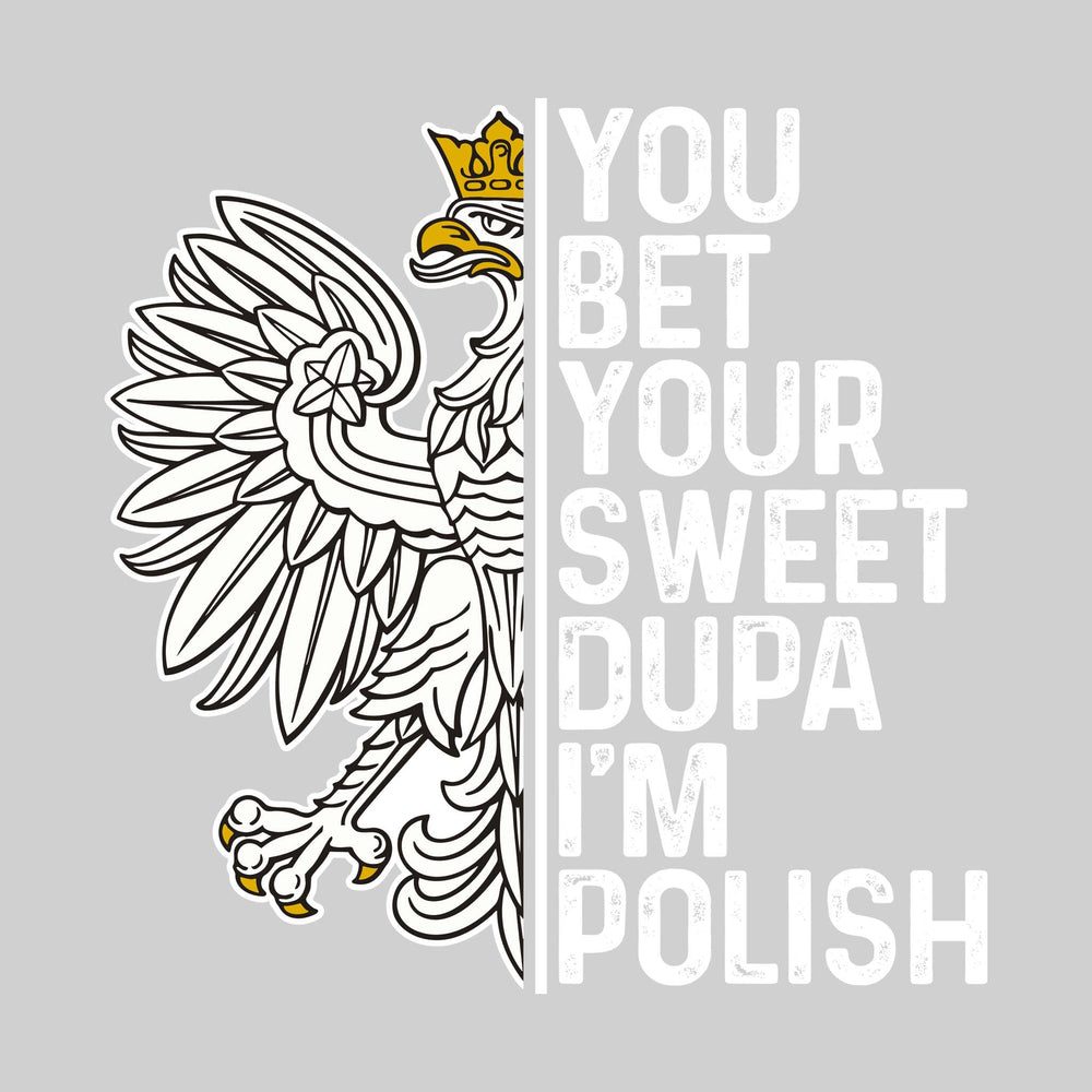 You Bet Your Sweet Dupa I'm Polish - Half Polska Eagle