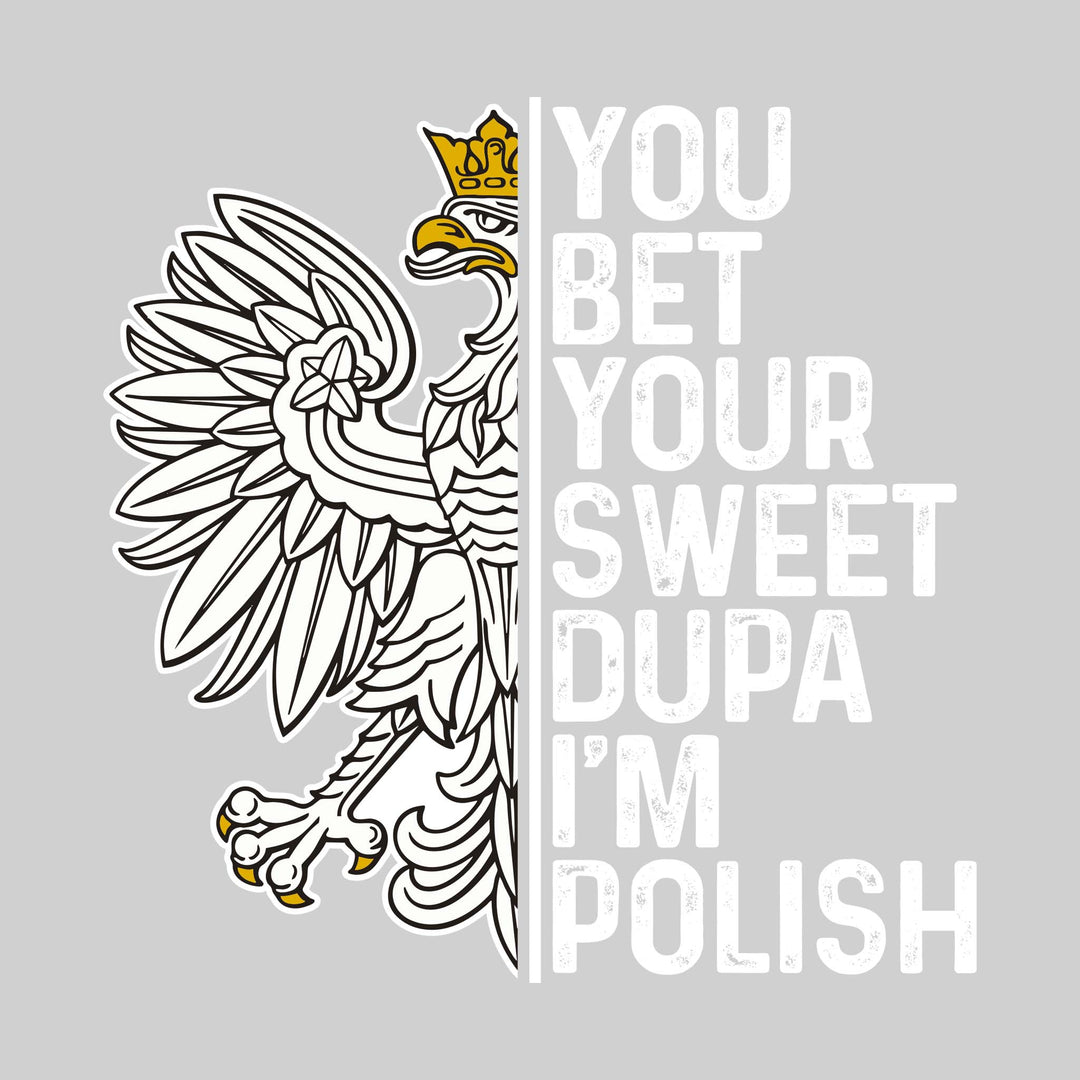 You Bet Your Sweet Dupa I&