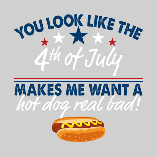 You Look Like the 4th of July Makes Me Want a Hotdog Real Bad