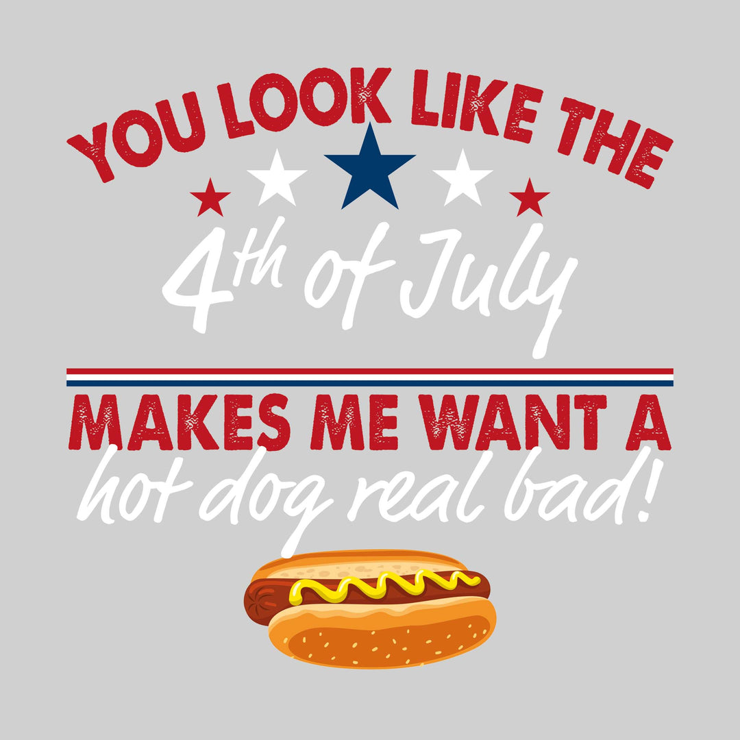 You Look Like the 4th of July Makes Me Want a Hotdog Real Bad
