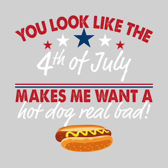 You Look Like the 4th of July Makes Me Want a Hotdog Real Bad