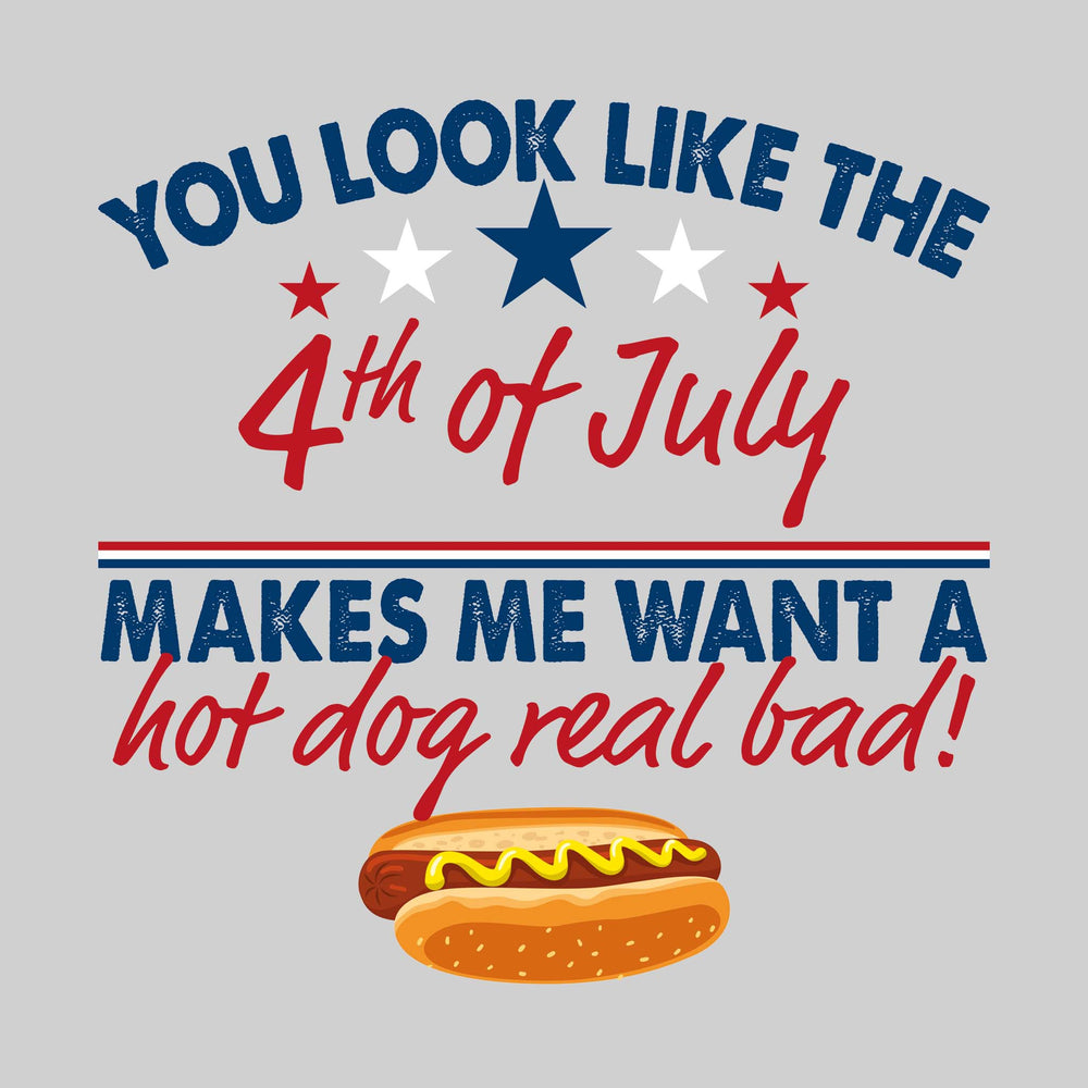 You Look Like the 4th of July Makes Me Want a Hotdog Real Bad