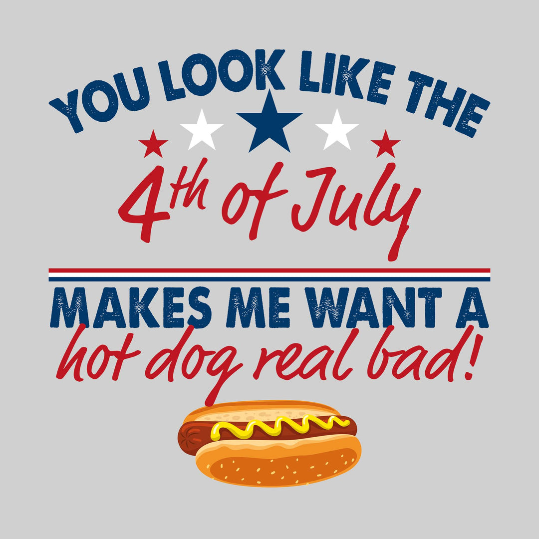 You Look Like the 4th of July Makes Me Want a Hotdog Real Bad