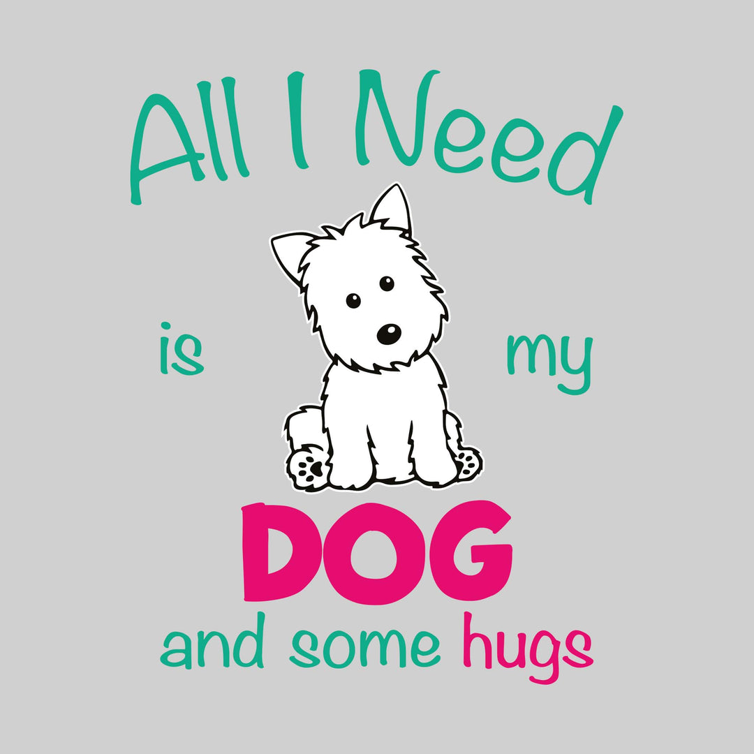 All I Need Is My Dog And Some Hugs