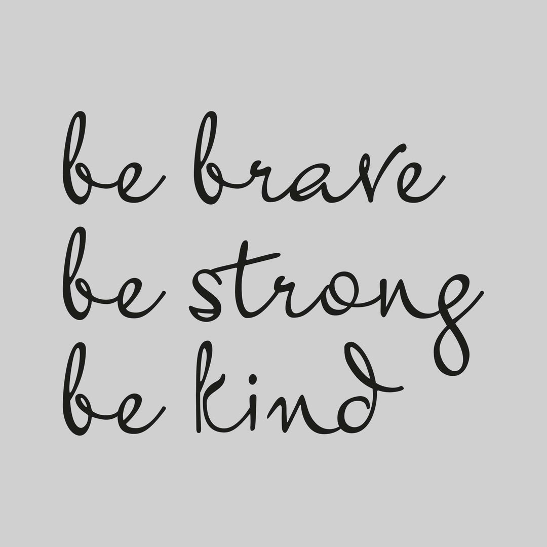Be Brave Be Strong Be Kind - Simple Script