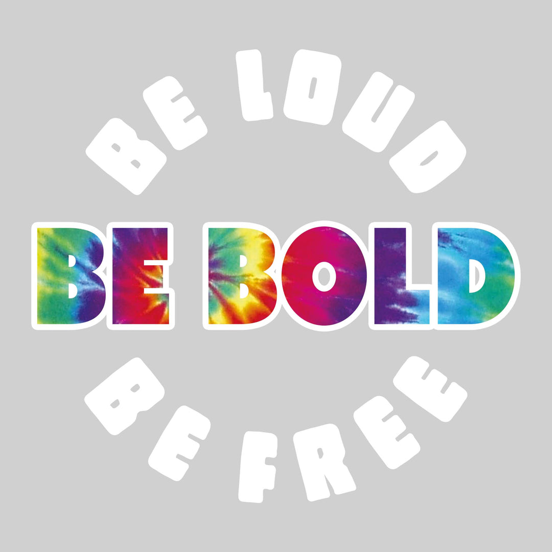 Be Loud Be Bold Be Free