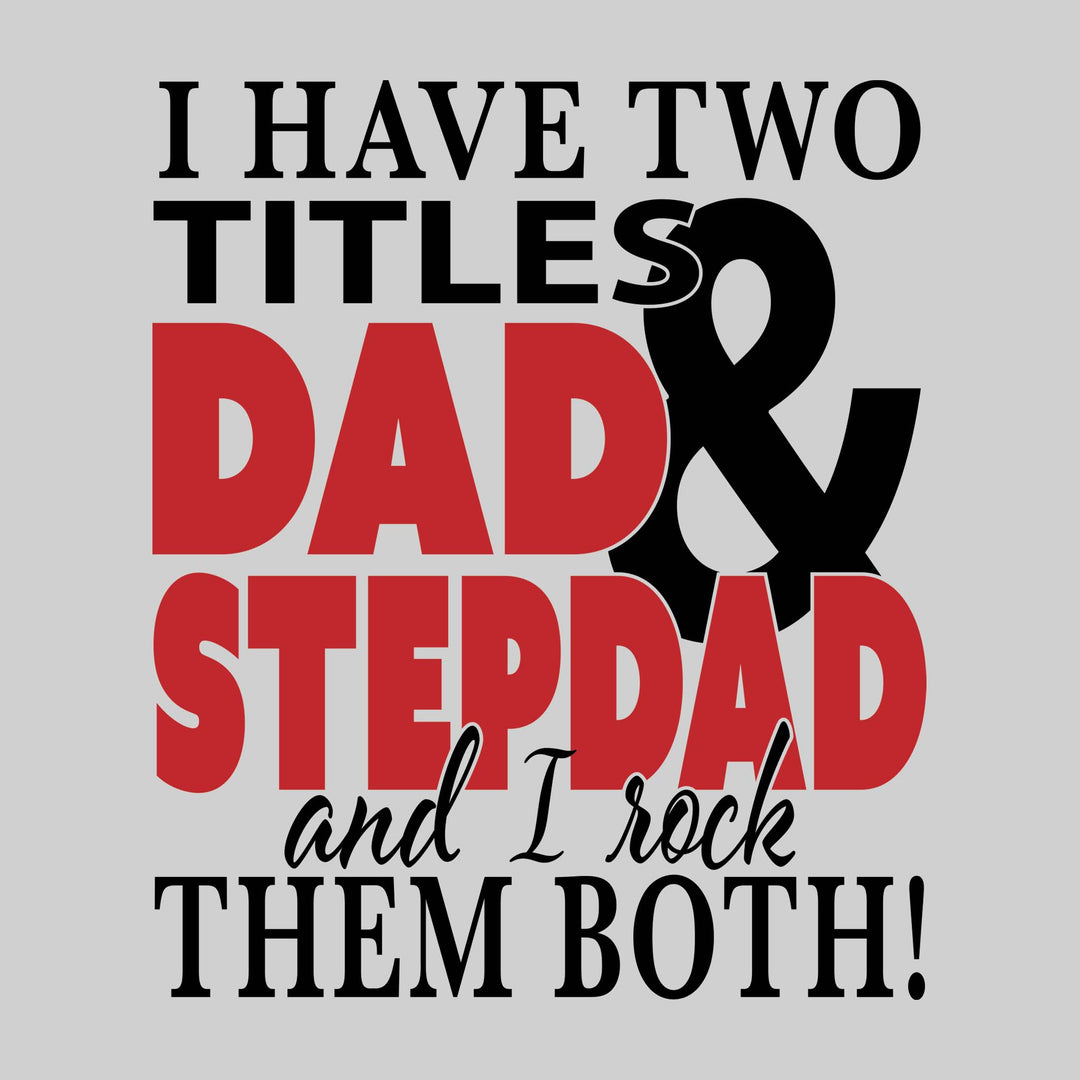 I Have Two Titles Dad & Stepdad And I Rock Them Both