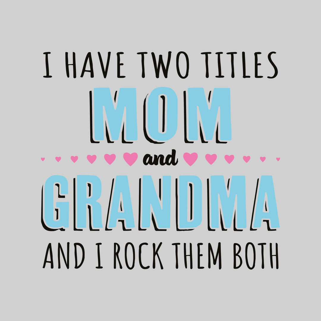 I Have Two Titles Mom and Grandma and I Rock Them Both