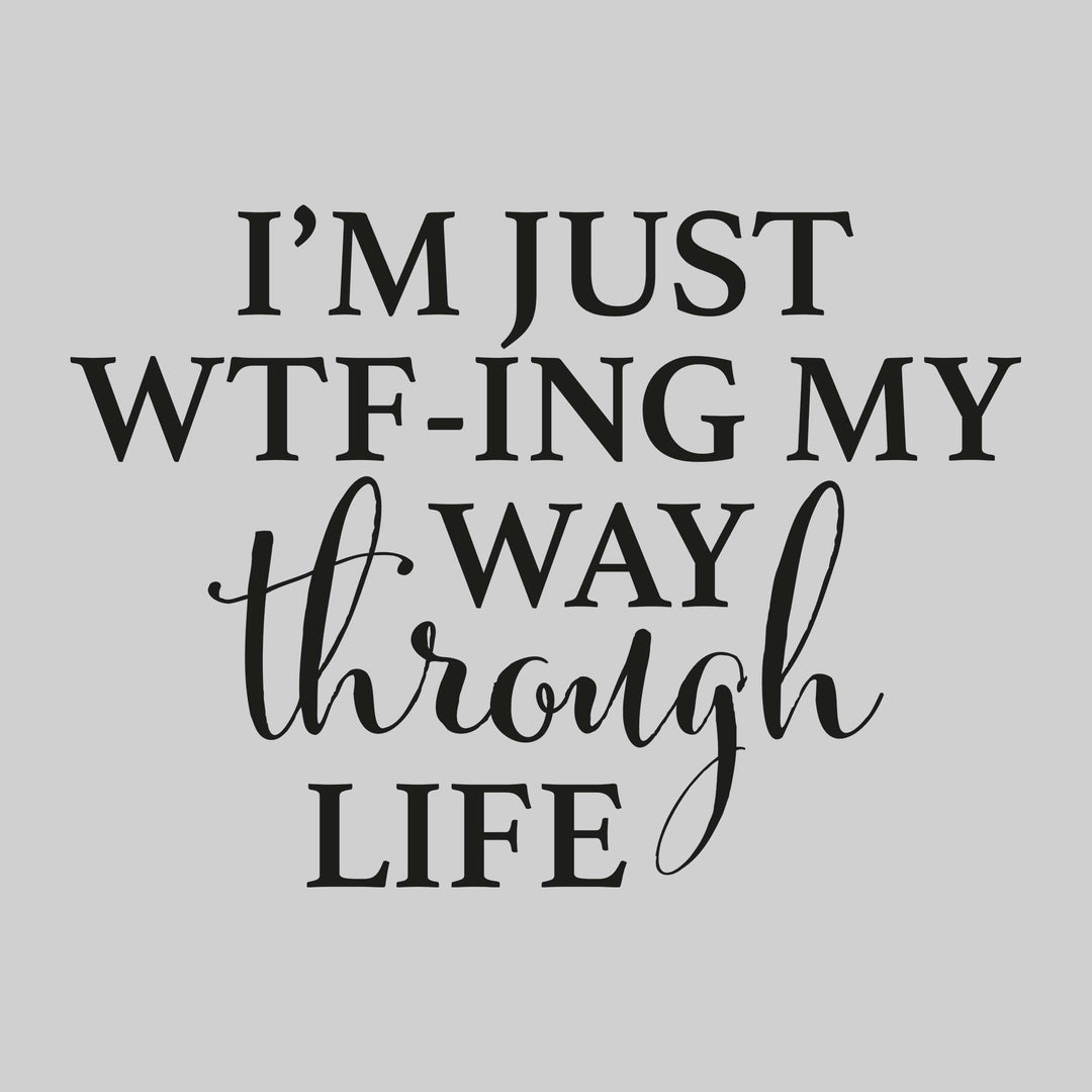 I'm Just WTFing My Way Through Life