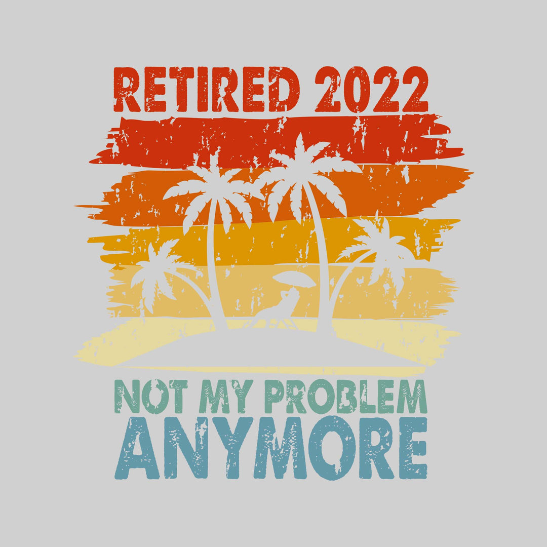 Retired (Choose Year) - Not My Problem