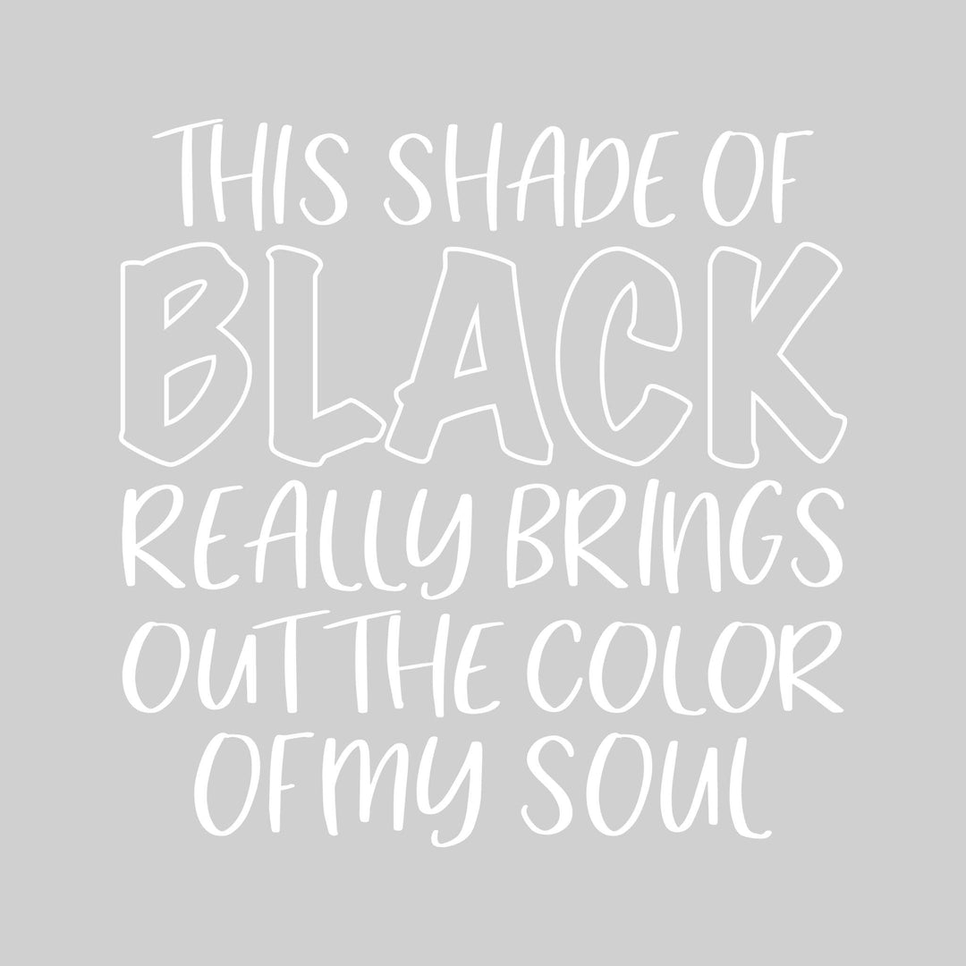This Shade of Black Brings Out the Color of My Soul